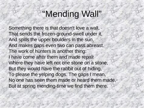 The work of hunters is another thing: I have come after them and made repair. . Read the following excerpt from the poem mending wall